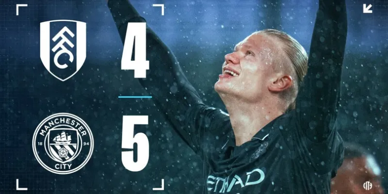 Man City Vượt Fulham 5 - 4 Trong Trận Cầu 9 Bàn Thắng 1 Nhận định chung về trận bùng nổ của Man City